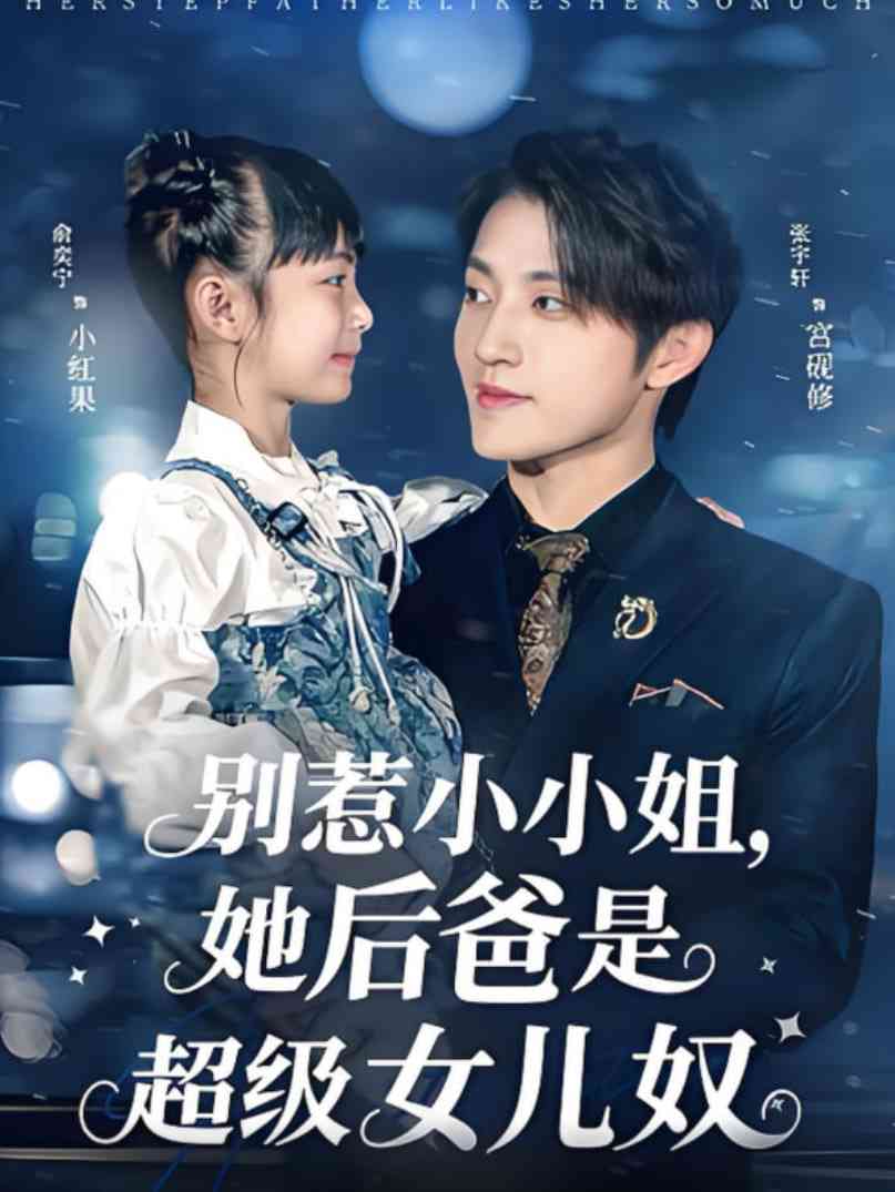 《别惹小小姐，她后爸是超级女儿奴》全集免费高清短剧无广告在线播放|短剧·中国大陆·2025