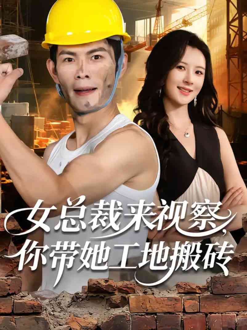 《女总裁来视察，你带她工地搬砖》全集免费高清短剧无广告在线播放|短剧·中国大陆·2025
