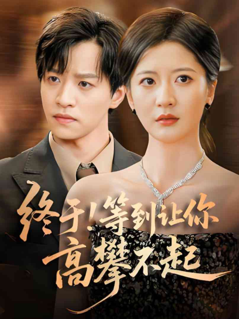 《终于!等到让你高攀不起》全集免费高清短剧无广告在线播放|短剧·中国大陆·2025  第1张